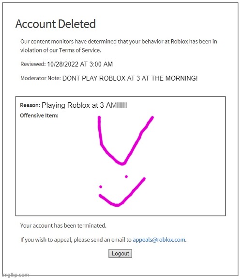 Never Play Roblox at 3 AM, okay? | 10/28/2022 AT 3:00 AM; DONT PLAY ROBLOX AT 3 AT THE MORNING! Playing Roblox at 3 AM!!!!! | image tagged in banned from roblox | made w/ Imgflip meme maker