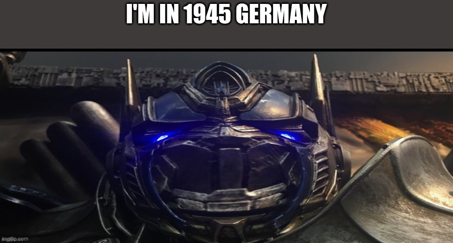 Opium Prime | I'M IN 1945 GERMANY | image tagged in opium prime | made w/ Imgflip meme maker