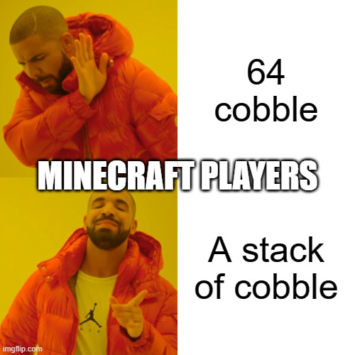 Minecraft players | 64 cobble; MINECRAFT PLAYERS; A stack of cobble | image tagged in memes,drake hotline bling | made w/ Imgflip meme maker