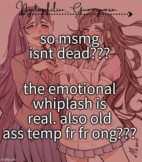the gummyworm in my name was a rough era | so msmg isnt dead??? the emotional whiplash is real. also old ass temp fr fr ong??? | image tagged in laziest temp gummyworm has ever made lmao | made w/ Imgflip meme maker
