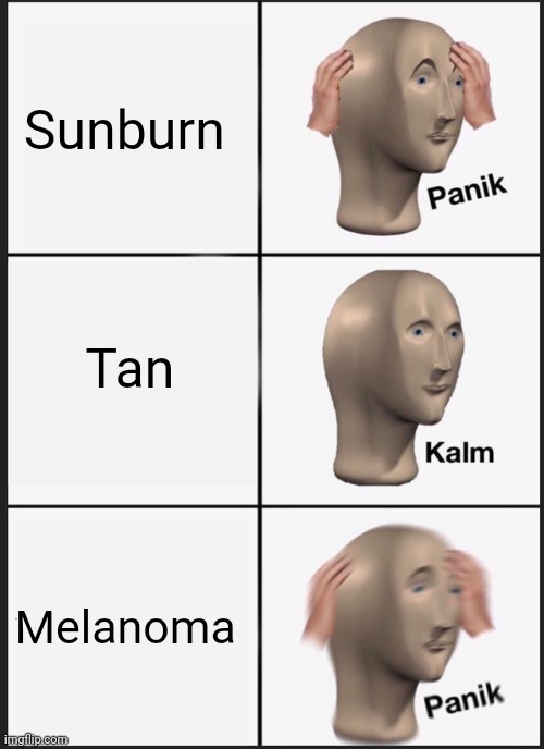 Panik Kalm Panik Meme | Sunburn; Tan; Melanoma | image tagged in memes,panik kalm panik | made w/ Imgflip meme maker