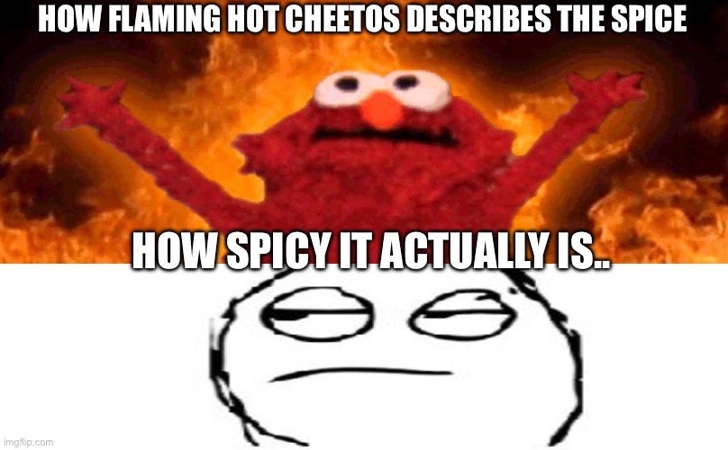 Flaming Hot Cheetos be like: | HOW FLAMING HOT CHEETOS DESCRIBES THE SPICE; HOW SPICY IT ACTUALLY IS.. | image tagged in elmo fire,cheetos | made w/ Imgflip meme maker