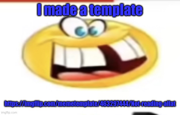 Happy yet cursed | I made a template; https://imgflip.com/memetemplate/463297444/Not-reading-allat | image tagged in happy yet cursed | made w/ Imgflip meme maker