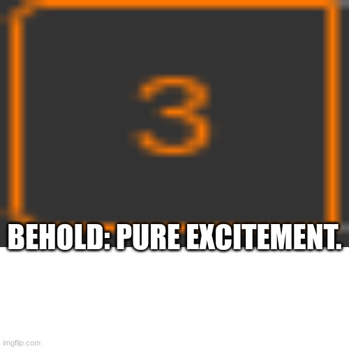 your welcome | BEHOLD: PURE EXCITEMENT. | image tagged in excitement,notifications | made w/ Imgflip meme maker