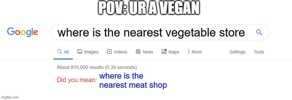 vegans be like | POV: UR A VEGAN; where is the nearest vegetable store; where is the nearest meat shop | image tagged in did you mean | made w/ Imgflip meme maker