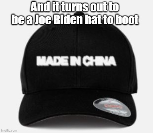And it turns out to be a Joe Biden hat to boot | made w/ Imgflip meme maker