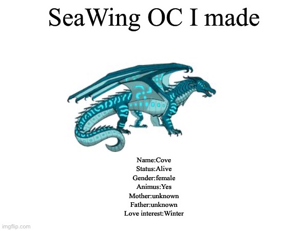 Show me one of your OCs in the comments!don’t copy her name please! | SeaWing OC I made; Name:Cove
Status:Alive
Gender:female
Animus:Yes
Mother:unknown
Father:unknown
Love interest:Winter | image tagged in blank,wings of fire | made w/ Imgflip meme maker