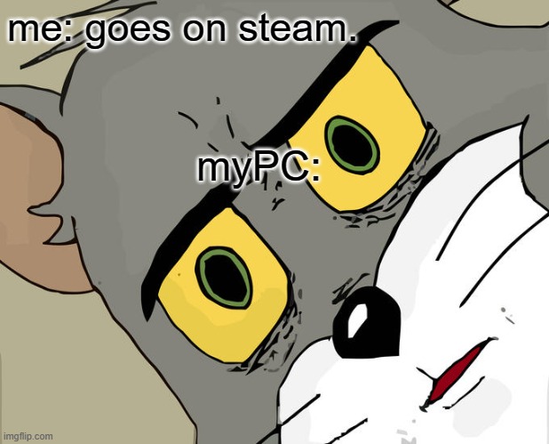 Unsettled Tom | me: goes on steam. myPC: | image tagged in memes,unsettled tom | made w/ Imgflip meme maker