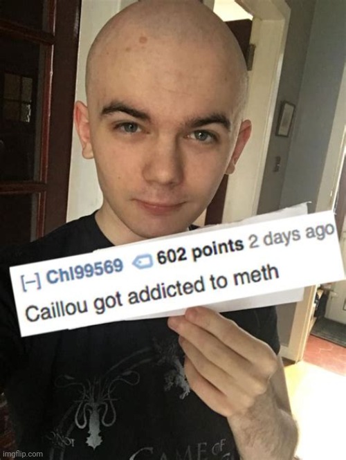 Bad Caillou | image tagged in insult,caillou,meth | made w/ Imgflip meme maker