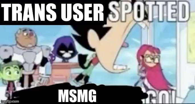 ____ spotted ____ go! | TRANS USER MSMG | image tagged in ____ spotted ____ go | made w/ Imgflip meme maker