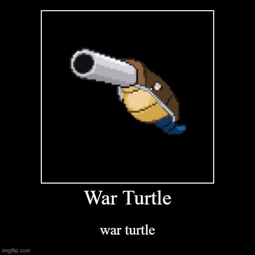 war turtle | War Turtle | war turtle | image tagged in funny,demotivationals | made w/ Imgflip demotivational maker