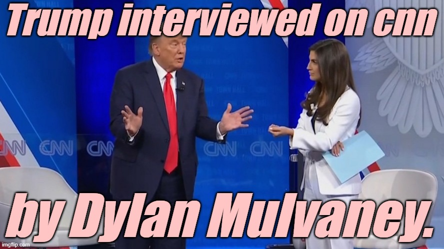 Trump tells Dylan, "You need a Tampax *THIS* big." | Trump interviewed on cnn; by Dylan Mulvaney. | image tagged in liberals,democrats,lgbtq,blm,antifa,transgender | made w/ Imgflip meme maker