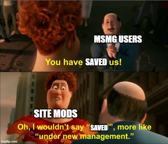 stream isnt gonna be how it was before, men. | MSMG USERS; SAVED; SITE MODS; SAVED | image tagged in under new management | made w/ Imgflip meme maker