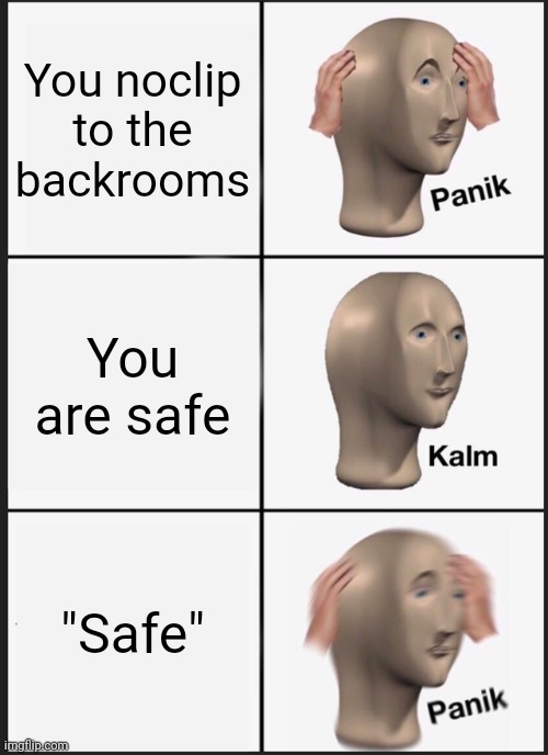 Panik Kalm Panik | You noclip to the backrooms; You are safe; "Safe" | image tagged in memes,panik kalm panik | made w/ Imgflip meme maker