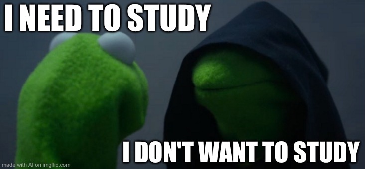 Evil Kermit | I NEED TO STUDY; I DON'T WANT TO STUDY | image tagged in memes,evil kermit,ai meme | made w/ Imgflip meme maker