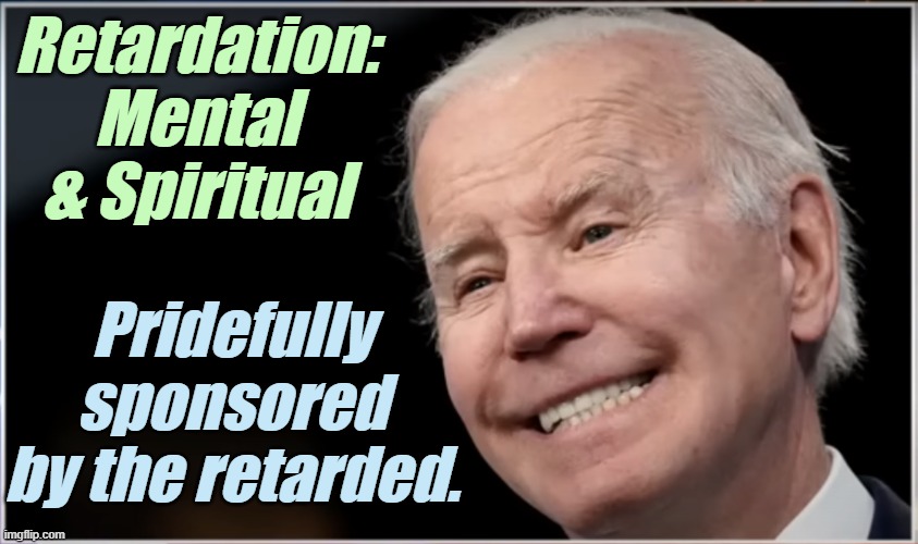 joe biden - Geezer, Goon, Groper | Retardation:
Mental & Spiritual Pridefully sponsored by the retarded. | image tagged in joe biden - geezer goon groper | made w/ Imgflip meme maker