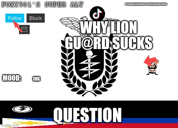 Foxy_501s_super_alt announcement | WHY LION GU@RD SUCKS; IDK; QUESTION | image tagged in foxy_501s_super_alt announcement | made w/ Imgflip meme maker