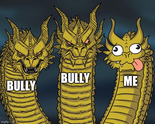 Three-headed Dragon | BULLY; ME; BULLY | image tagged in three-headed dragon | made w/ Imgflip meme maker
