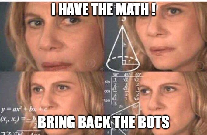 Math lady/Confused lady | I HAVE THE MATH ! BRING BACK THE BOTS | image tagged in math lady/confused lady | made w/ Imgflip meme maker