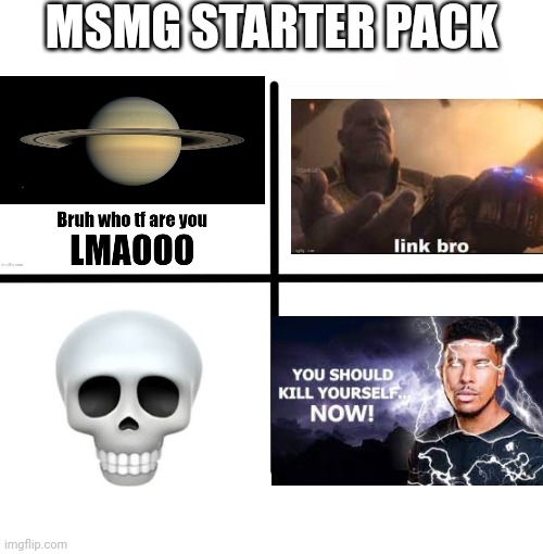 Blank Starter Pack | MSMG STARTER PACK | image tagged in memes,blank starter pack | made w/ Imgflip meme maker
