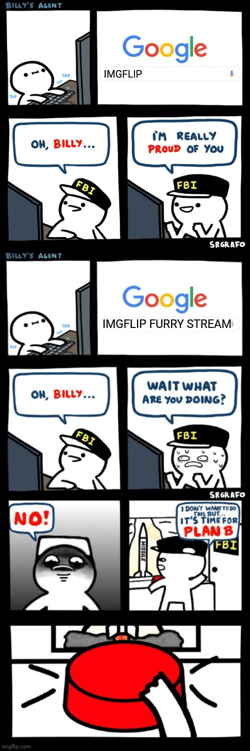 5 upvotes and i submit this to furry stream | IMGFLIP; IMGFLIP FURRY STREAM | image tagged in billy's fbi agent,billy s fbi agent plan b | made w/ Imgflip meme maker