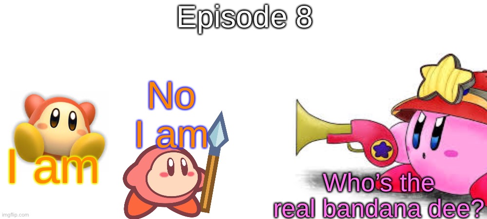 S8 - Waddle Double | Episode 8; No I am; Who’s the real bandana dee? I am | made w/ Imgflip meme maker