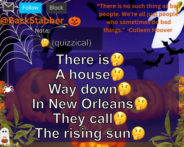 Sorry if this is gets a bit political :gulp: :shocked emoji: | 🤔 (quizzical); There is🤔
A house🤔
Way down🤔
In New Orleans🤔
They call🤔
The rising sun🤔 | image tagged in backstabbers_ halloween temp,stop telling me im autistic | made w/ Imgflip meme maker
