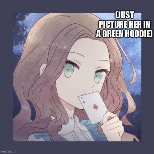 (JUST PICTURE HER IN A GREEN HOODIE) | made w/ Imgflip meme maker