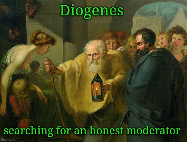 Diogenes Searching for an Honest Man | Diogenes searching for an honest moderator | image tagged in diogenes searching for an honest man | made w/ Imgflip meme maker