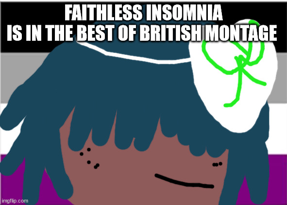 No one from Linkin Park will die today | FAITHLESS INSOMNIA
IS IN THE BEST OF BRITISH MONTAGE | image tagged in no one from new order will die this week | made w/ Imgflip meme maker