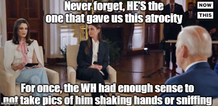 Never forget, HE'S the one that gave us this atrocity For once, the WH had enough sense to not take pics of him shaking hands or sniffing | made w/ Imgflip meme maker