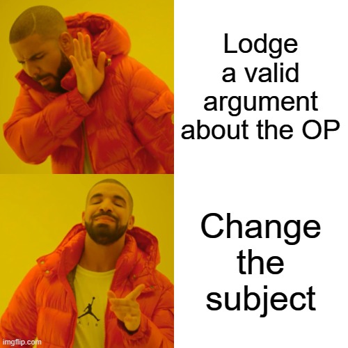 Drake Hotline Bling Meme | Lodge a valid argument about the OP Change the subject | image tagged in memes,drake hotline bling | made w/ Imgflip meme maker