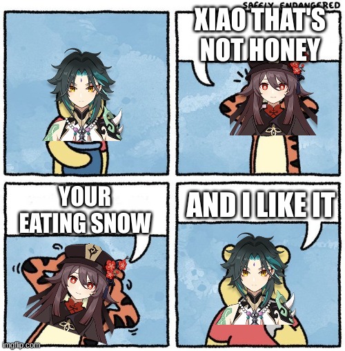 Xiao eating snow and Hu Tao screams | XIAO THAT'S NOT HONEY; YOUR EATING SNOW; AND I LIKE IT | image tagged in sweet jesus pooh,genshin impact,vines,what are you looking at | made w/ Imgflip meme maker