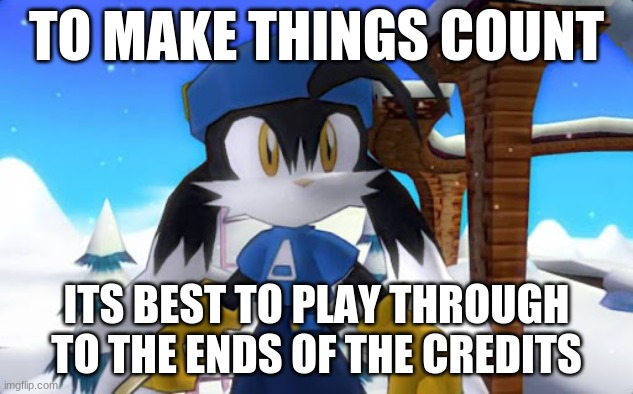 Recognize by playing history | TO MAKE THINGS COUNT; ITS BEST TO PLAY THROUGH TO THE ENDS OF THE CREDITS | image tagged in klonoa,namco,bandainamco,namcobandai,bamco,smashbroscontender | made w/ Imgflip meme maker