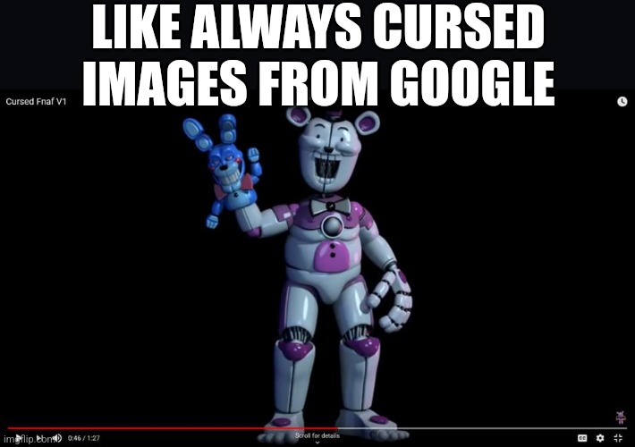 Like Always | LIKE ALWAYS CURSED IMAGES FROM GOOGLE | image tagged in fnaf | made w/ Imgflip meme maker