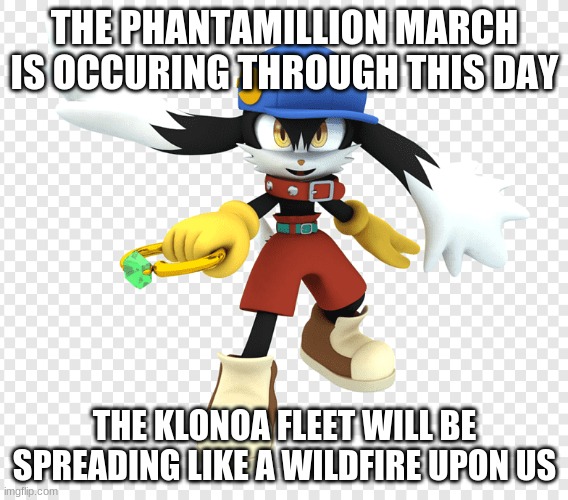 The Klonoa virus shall slowly spread apart in multiply forms | THE PHANTAMILLION MARCH IS OCCURING THROUGH THIS DAY; THE KLONOA FLEET WILL BE SPREADING LIKE A WILDFIRE UPON US | image tagged in klonoa,namco,bandainamco,namcobandai,bamco,smashbroscontender | made w/ Imgflip meme maker