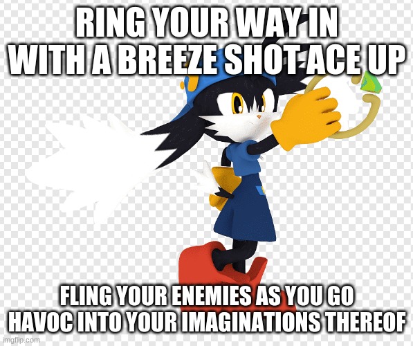 Get your Klonoa vibe in check | RING YOUR WAY IN WITH A BREEZE SHOT ACE UP; FLING YOUR ENEMIES AS YOU GO HAVOC INTO YOUR IMAGINATIONS THEREOF | image tagged in klonoa,namco,bandainamco,namcobandai,bamco,smashbroscontender | made w/ Imgflip meme maker