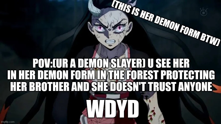 not my oc again image can be found on dual shockers idk if i spelt it right | (THIS IS HER DEMON FORM BTW); POV:(UR A DEMON SLAYER) U SEE HER IN HER DEMON FORM IN THE FOREST PROTECTING HER BROTHER AND SHE DOESN'T TRUST ANYONE; WDYD | image tagged in anime,demon slayer,nezuko | made w/ Imgflip meme maker