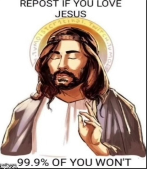 REPOST IT | image tagged in jesus | made w/ Imgflip meme maker