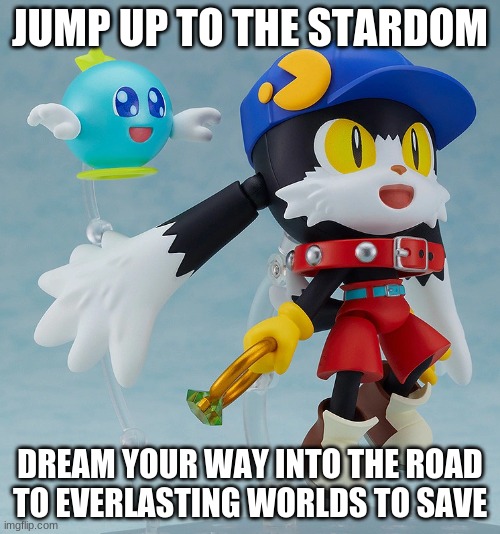 Where Klonoa gains entry be there on time | JUMP UP TO THE STARDOM; DREAM YOUR WAY INTO THE ROAD TO EVERLASTING WORLDS TO SAVE | image tagged in klonoa,namco,bandainamco,namcobandai,bamco,smashbroscontender | made w/ Imgflip meme maker