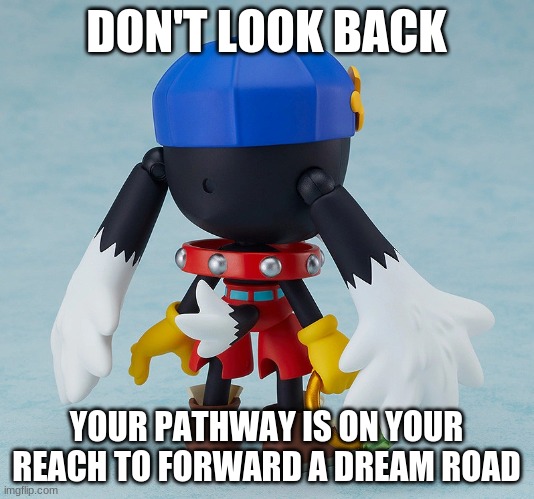 On your way to Phantasy Reverie Series | DON'T LOOK BACK; YOUR PATHWAY IS ON YOUR REACH TO FORWARD A DREAM ROAD | image tagged in klonoa,namco,bandainamco,namcobandai,bamco,smashbroscontender | made w/ Imgflip meme maker