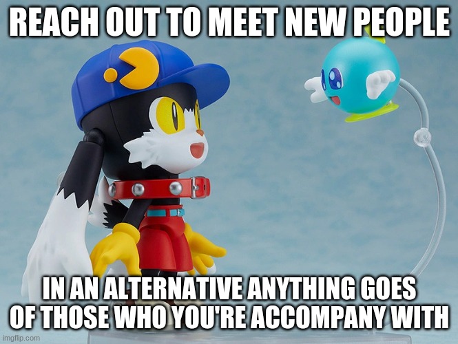 Klonoa is set on into a new world | REACH OUT TO MEET NEW PEOPLE; IN AN ALTERNATIVE ANYTHING GOES OF THOSE WHO YOU'RE ACCOMPANY WITH | image tagged in klonoa,namco,bandainamco,namcobandai,bamco,smashbroscontender | made w/ Imgflip meme maker