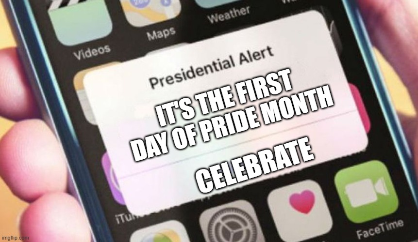 I'm not gonna waste any time | IT'S THE FIRST DAY OF PRIDE MONTH; CELEBRATE | image tagged in memes,presidential alert | made w/ Imgflip meme maker