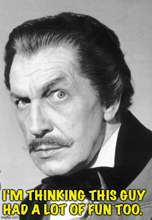 Vincent Price | I'M THINKING THIS GUY 
HAD A LOT OF FUN TOO. | image tagged in vincent price | made w/ Imgflip meme maker