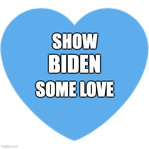 Show Biden Some Love | SHOW; BIDEN; SOME LOVE | made w/ Imgflip meme maker