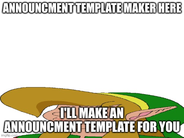 Making announcment templates because I'm bored af | ANNOUNCMENT TEMPLATE MAKER HERE; I'LL MAKE AN ANNOUNCMENT TEMPLATE FOR YOU | image tagged in announcement templates | made w/ Imgflip meme maker