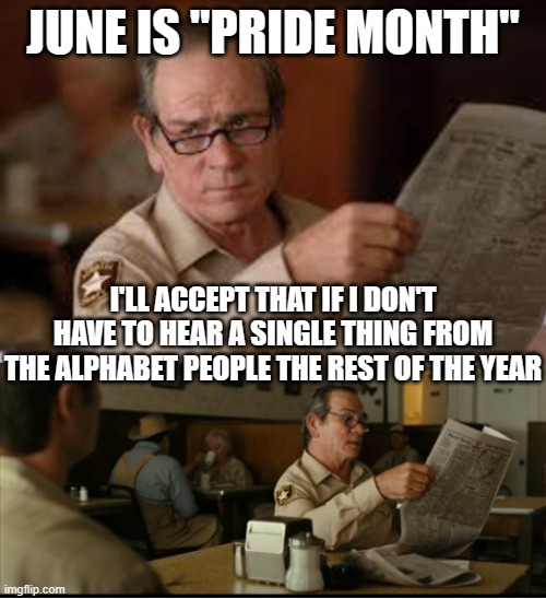Tommy Explains | JUNE IS "PRIDE MONTH"; I'LL ACCEPT THAT IF I DON'T HAVE TO HEAR A SINGLE THING FROM THE ALPHABET PEOPLE THE REST OF THE YEAR | image tagged in tommy explains | made w/ Imgflip meme maker