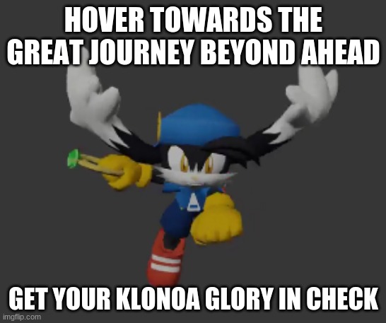 Its this time to gain entry into Klonoa games | HOVER TOWARDS THE GREAT JOURNEY BEYOND AHEAD; GET YOUR KLONOA GLORY IN CHECK | image tagged in klonoa,namco,bandainamco,namcobandai,bamco,smashbroscontender | made w/ Imgflip meme maker