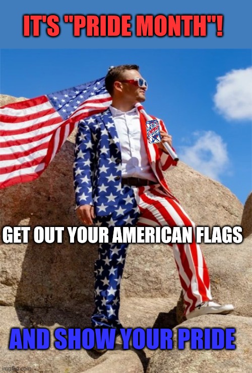 REAL PRIDE | IT'S "PRIDE MONTH"! GET OUT YOUR AMERICAN FLAGS; AND SHOW YOUR PRIDE | image tagged in pride month,american flag,usa,politics | made w/ Imgflip meme maker