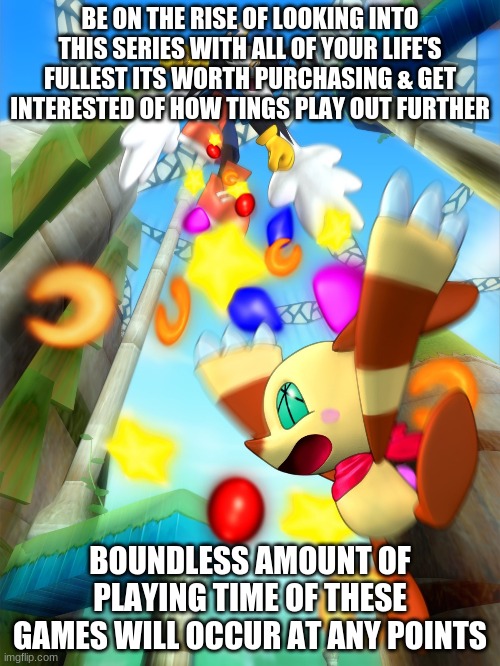 The worthy cause of Klonoa games hits you funny | BE ON THE RISE OF LOOKING INTO THIS SERIES WITH ALL OF YOUR LIFE'S FULLEST ITS WORTH PURCHASING & GET INTERESTED OF HOW TINGS PLAY OUT FURTHER; BOUNDLESS AMOUNT OF PLAYING TIME OF THESE GAMES WILL OCCUR AT ANY POINTS | image tagged in klonoa,namco,bandainamco,namcobandai,bamco,smashbroscontender | made w/ Imgflip meme maker